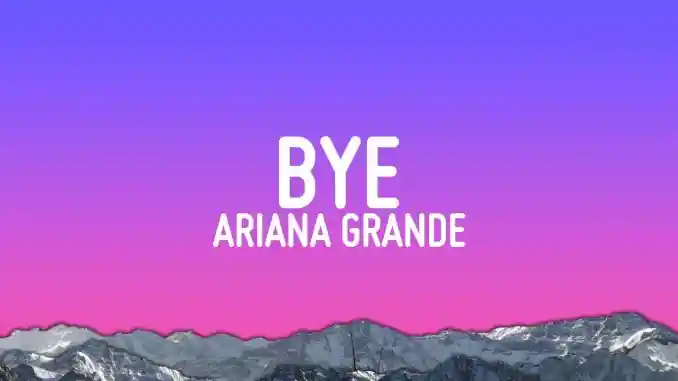 Ariana Grande – Bye