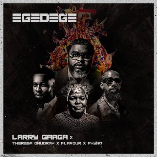 Larry Gaaga ft. Theresa Onuorah, Flavour & Phyno – Egedege