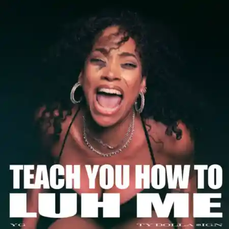 YG – TEACH YOU HOW TO LUH ME